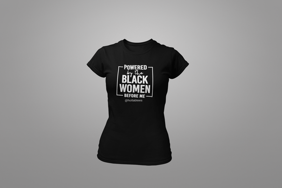Powered by the Black Women Before Me Ladies' Tshirt